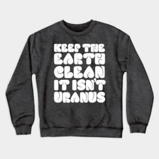 KEEP THE EARTH CLEAN - IT ISN'T URANUS Crewneck Sweatshirt